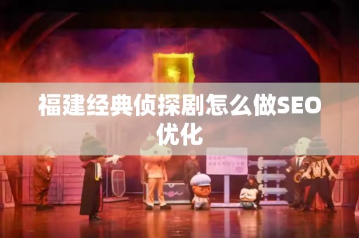 福建经典侦探剧怎么做SEO优化