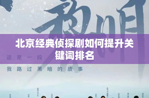 北京经典侦探剧如何提升关键词排名