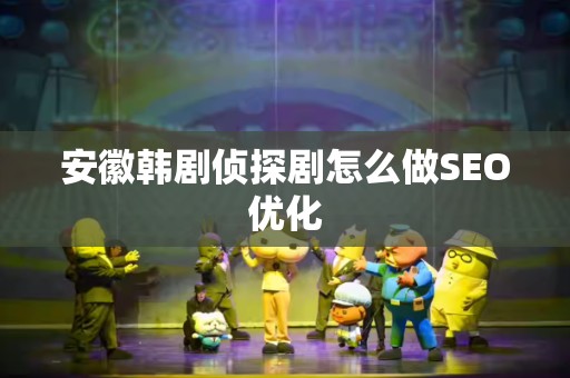 安徽韩剧侦探剧怎么做SEO优化