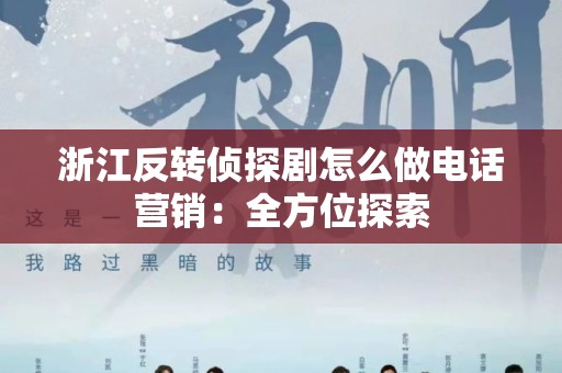 浙江反转侦探剧怎么做电话营销：全方位探索