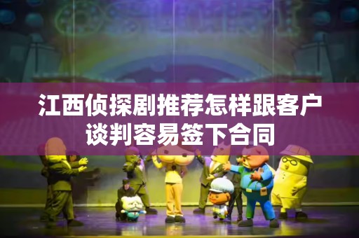江西侦探剧推荐怎样跟客户谈判容易签下合同