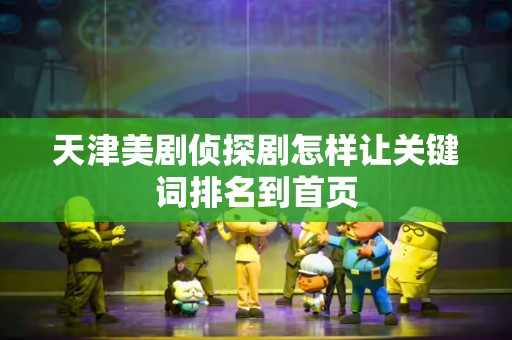天津美剧侦探剧怎样让关键词排名到首页