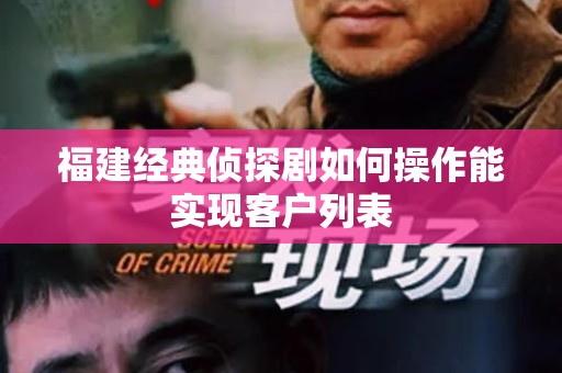 福建经典侦探剧如何操作能实现客户列表