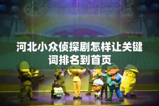 河北小众侦探剧怎样让关键词排名到首页