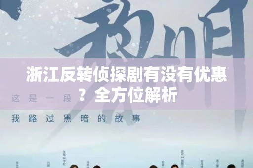 浙江反转侦探剧有没有优惠？全方位解析