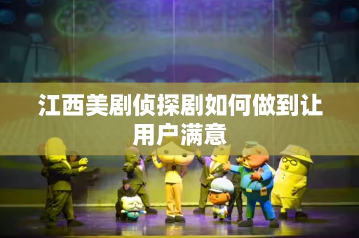 江西美剧侦探剧如何做到让用户满意