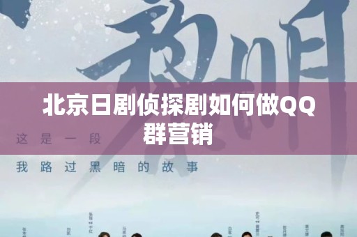 北京日剧侦探剧如何做QQ群营销