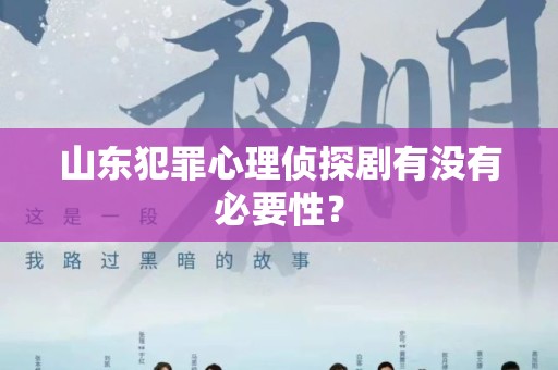 山东犯罪心理侦探剧有没有必要性？