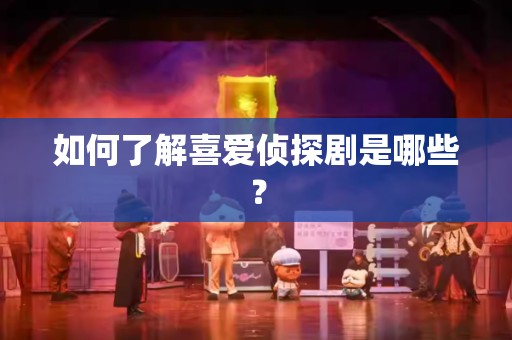 如何了解喜爱侦探剧是哪些？