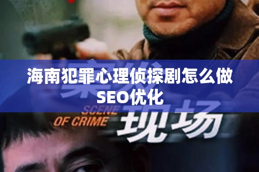 海南犯罪心理侦探剧怎么做SEO优化