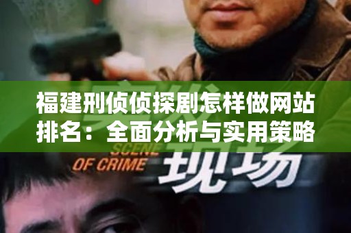 福建刑侦侦探剧怎样做网站排名：全面分析与实用策略