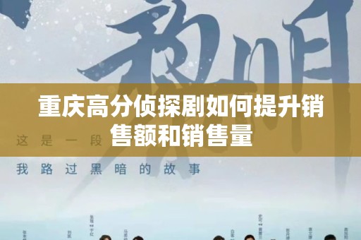 重庆高分侦探剧如何提升销售额和销售量