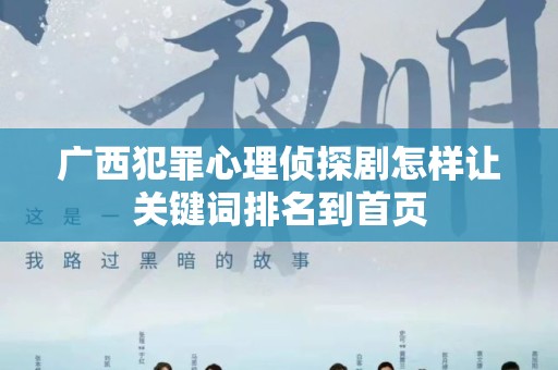 广西犯罪心理侦探剧怎样让关键词排名到首页