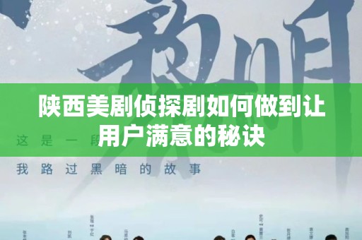 陕西美剧侦探剧如何做到让用户满意的秘诀
