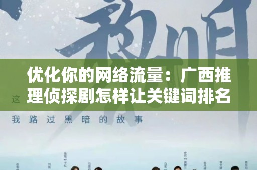 优化你的网络流量：广西推理侦探剧怎样让关键词排名到首页