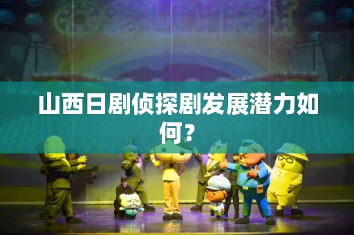 山西日剧侦探剧发展潜力如何？