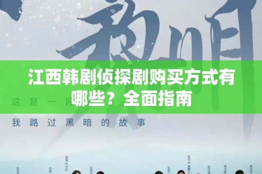 江西韩剧侦探剧购买方式有哪些？全面指南