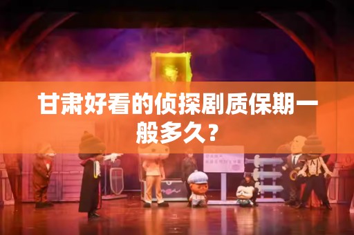 甘肃好看的侦探剧质保期一般多久？