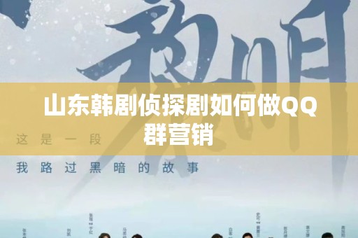 山东韩剧侦探剧如何做QQ群营销