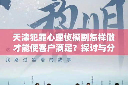 天津犯罪心理侦探剧怎样做才能使客户满足？探讨与分析