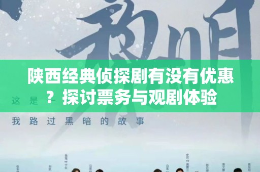 陕西经典侦探剧有没有优惠？探讨票务与观剧体验