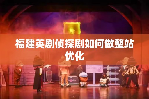 福建英剧侦探剧如何做整站优化