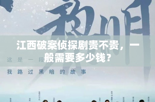 江西破案侦探剧贵不贵，一般需要多少钱？