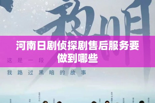 河南日剧侦探剧售后服务要做到哪些