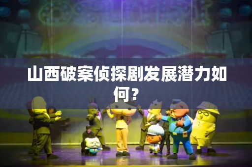 山西破案侦探剧发展潜力如何？