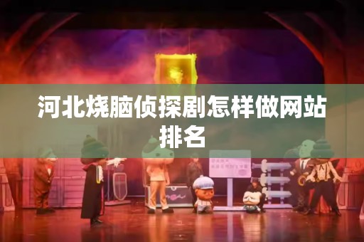 河北烧脑侦探剧怎样做网站排名