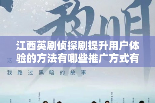 江西英剧侦探剧提升用户体验的方法有哪些推广方式有哪些