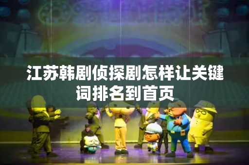 江苏韩剧侦探剧怎样让关键词排名到首页