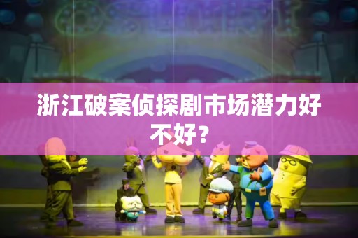 浙江破案侦探剧市场潜力好不好？