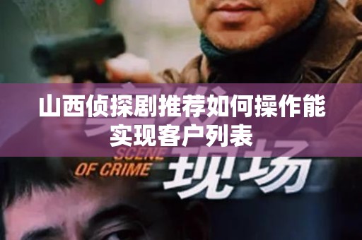 山西侦探剧推荐如何操作能实现客户列表