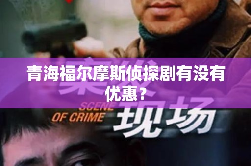 青海福尔摩斯侦探剧有没有优惠？