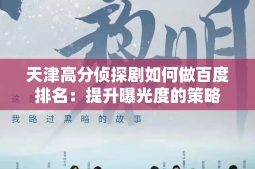 天津高分侦探剧如何做百度排名：提升曝光度的策略