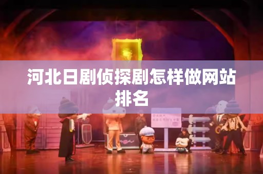 河北日剧侦探剧怎样做网站排名