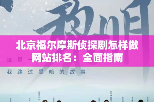 北京福尔摩斯侦探剧怎样做网站排名：全面指南