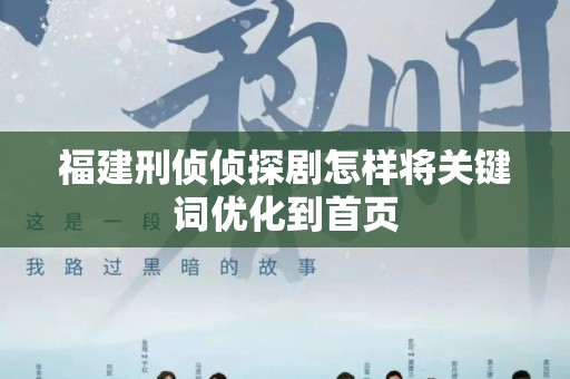福建刑侦侦探剧怎样将关键词优化到首页