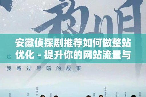 安徽侦探剧推荐如何做整站优化 - 提升你的网站流量与曝光率