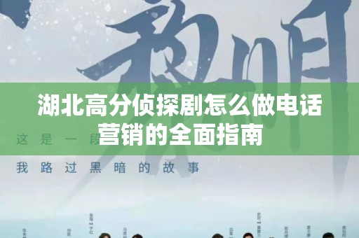湖北高分侦探剧怎么做电话营销的全面指南