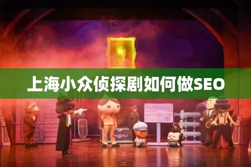 上海小众侦探剧如何做SEO