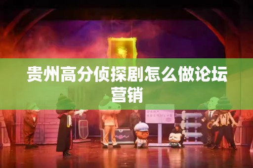 贵州高分侦探剧怎么做论坛营销