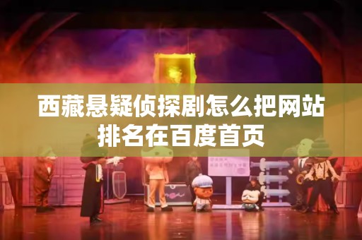 西藏悬疑侦探剧怎么把网站排名在百度首页