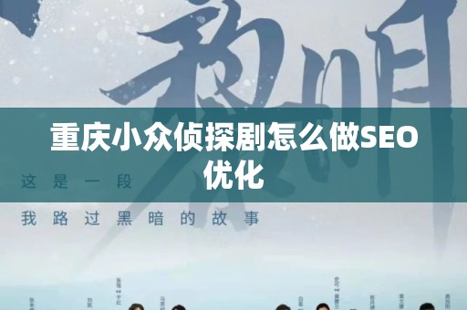 重庆小众侦探剧怎么做SEO优化
