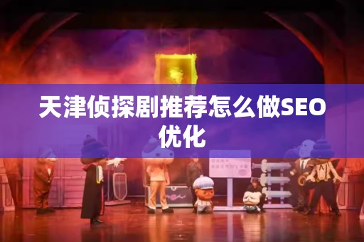 天津侦探剧推荐怎么做SEO优化