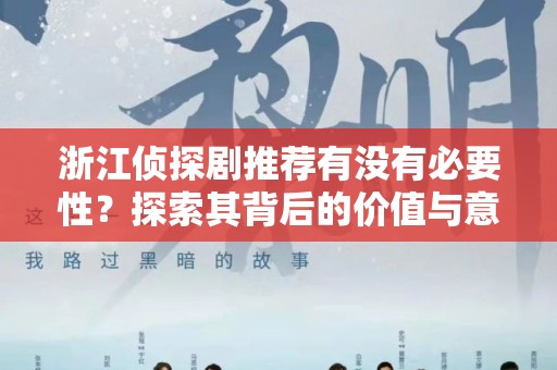 浙江侦探剧推荐有没有必要性？探索其背后的价值与意义