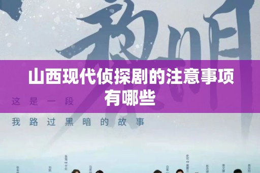 山西现代侦探剧的注意事项有哪些