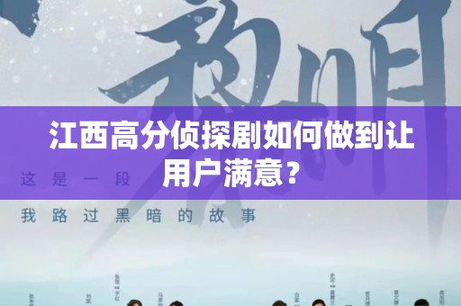江西高分侦探剧如何做到让用户满意？