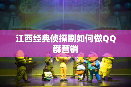 江西经典侦探剧如何做QQ群营销